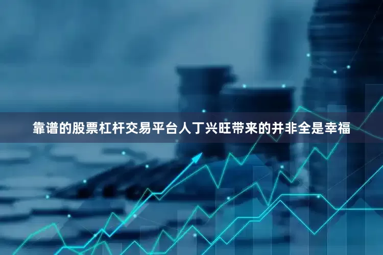 靠谱的股票杠杆交易平台人丁兴旺带来的并非全是幸福