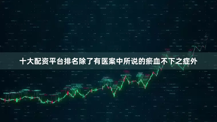 十大配资平台排名除了有医案中所说的瘀血不下之症外
