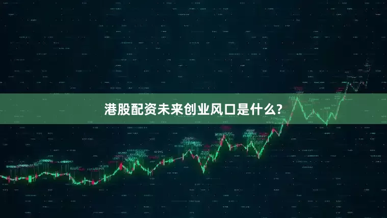 港股配资未来创业风口是什么?