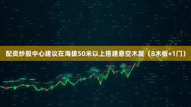配资炒股中心建议在海拔50米以上搭建悬空木屋（8木板+1门）