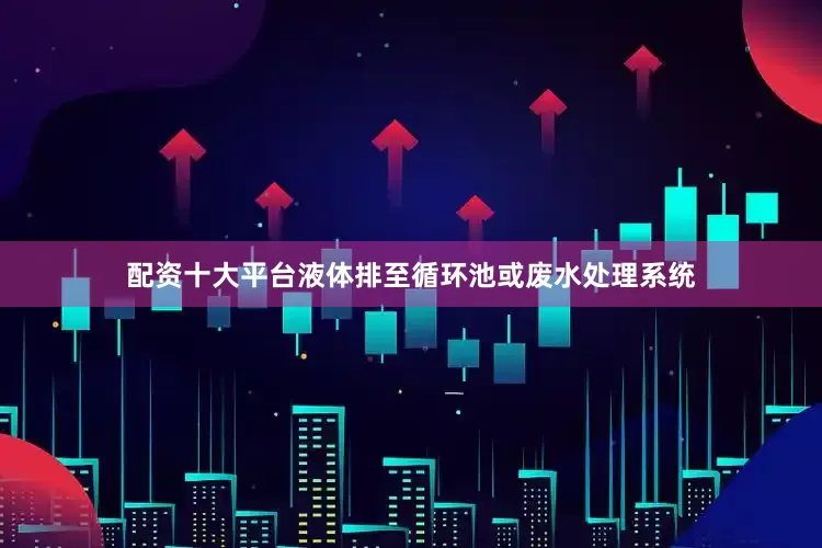 配资十大平台液体排至循环池或废水处理系统