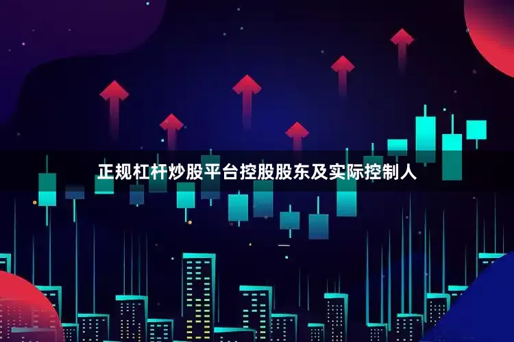正规杠杆炒股平台控股股东及实际控制人