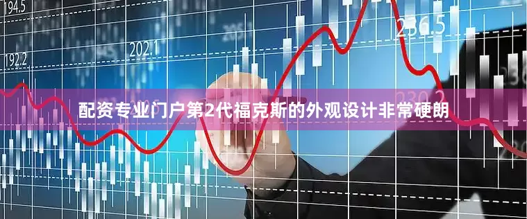 配资专业门户第2代福克斯的外观设计非常硬朗